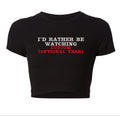 I'd Rather Be Watching CUSTOM Cropped Tee
