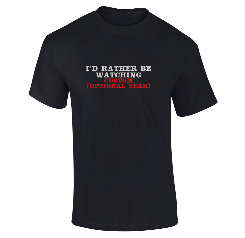 I'd Rather be Watching Custom T-shirt